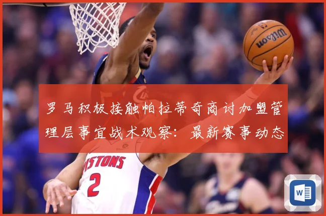 罗马积极接触帕拉蒂奇商讨加盟管理层事宜战术观察：最新赛事动态与深度分析