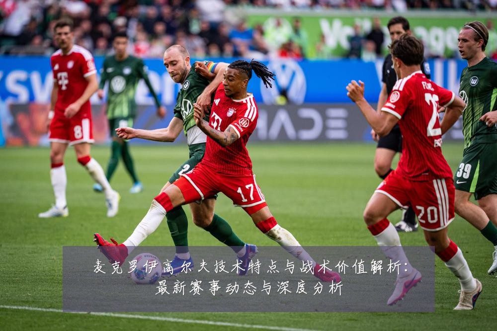 麦克罗伊高尔夫技术特点与战术价值解析:最新赛事动态与深度分析